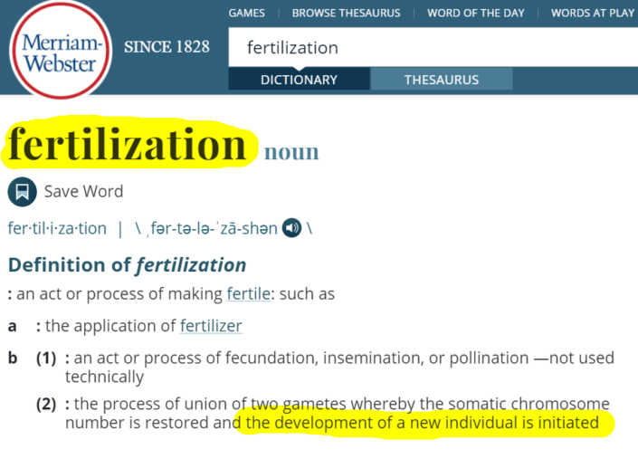 Merriam-Webster Dictionary (accessed 11/9/20) https://www.merriam-webster.com/dictionary/fertilization This is not a biology textbook, but it’s a great example of how–outside of the abortion debate–the idea that we begin our life cycles as zygotes is uncontroversial.